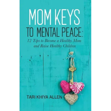 Mom Keys to Mental Peace: 12 Tips to Become a Healthy Mom and Raise Healthy Children