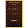 The Great Prayer: An Interpretation Of The Lord's Prayer