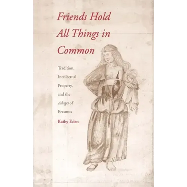 Friends Hold All Things in Common: Tradition, Intellectual Property, and the Adages of Erasmus