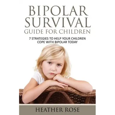 Bipolar Child: Bipolar Survival Guide for Children: 7 Strategies to Help Your Children Cope with Bipolar Today