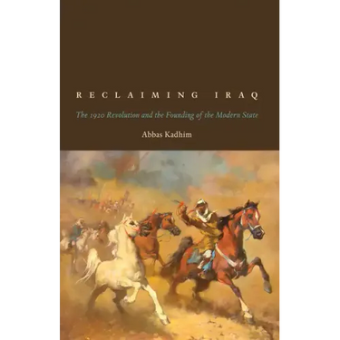 Reclaiming Iraq: The 1920 Revolution and the Founding of the Modern State