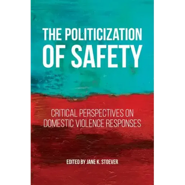 The Politicization of Safety: Critical Perspectives on Domestic Violence Responses