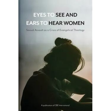 Eyes to See and Ears to Hear Women: Sexual Assault as a Crisis of Evangelical Theology