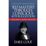 Self-Mastery Through Conscious Autosuggestion (Original Classic Edition)
