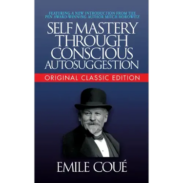 Self-Mastery Through Conscious Autosuggestion (Original Classic Edition)