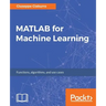 MATLAB for Machine Learning: Practical examples of regression, clustering and neural networks