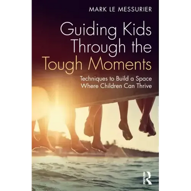 Guiding Kids Through the Tough Moments: Techniques to Build a Space Where Children Can Thrive