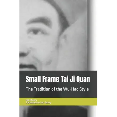 Small Frame Tai Ji Quan: The Tradition of the Wu-Hao Style