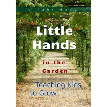Little Hands in the Garden: Teaching Kids to Grow