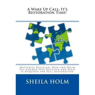 A Wake Up Call: It's Restoration Time!: Mysteries Revealed: How And When The Church Was Deceived And What Is Required For Full Restoration.
