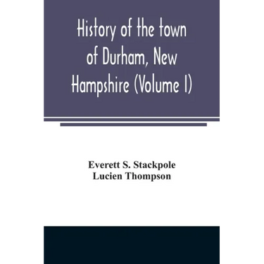 History of the town of Durham, New Hampshire: (Oyster River Plantation) with genealogical notes (Volume I)