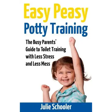 Easy Peasy Potty Training: The Busy Parents' Guide to Toilet Training with Less Stress and Less Mess