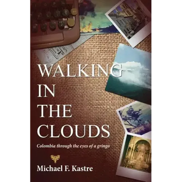 Walking in the Clouds - Colombia Through the Eyes of a Gringo