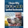I Know Why Dog Is GOD Spelled Backwards: For Anyone Who's Ever Loved A Dog, This Is The Message They Want You To Know
