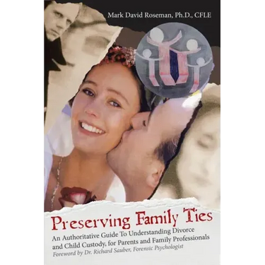 Preserving Family Ties: An Authoritative Guide to Understanding Divorce and Child Custody, for Parents and Family Professionals