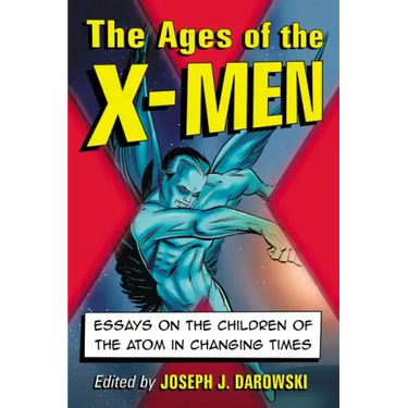 The Ages of the X-Men: Essays on the Children of the Atom in Changing Times