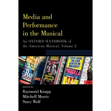 Media and Performance in the Musical: An Oxford Handbook of the American Musical, Volume 2