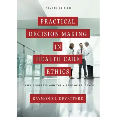 Practical Decision Making in Health Care Ethics: Cases, Concepts, and the Virtue of Prudence, Fourth Edition