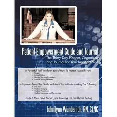 Patient Empowerment Guide and Journal: The Thirty-Day Planner, Organizer, and Journal for Your In-patient Visit