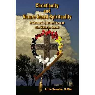 Christianity and Nature-based Spirituality: A Shamanic Journey Through The Medicine Wheel
