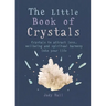 The Little Book of Crystals: Crystals to Attract Love, Wellbeing and Spiritual Harmony Into Your Life