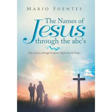 The Names of Jesus Through the Abc's: Titles of Jesus Through Scripture, Reflection & Prayer