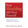 Stop Shoulding All Over Yourself: Making the Journey from Condemnation to Compassion