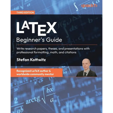 LaTeX Beginner's Guide - Third Edition: Write research papers, theses, and presentations with professional formatting, math, and citations