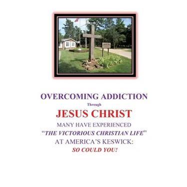OVERCOMING ADDICTION Through JESUS CHRIST: Many Have Experienced "The Victorious Christian Life" at America's Keswick: So Could You!