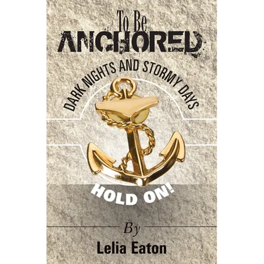 To Be Anchored; Dark Nights and Stormy Days. Hold On!