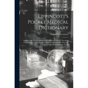 Lippincott's Pocket Medical Dictionary: Including the Pronunciation and Definition of Twenty Thousand of the Principal Terms Used in Medicine and the