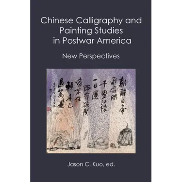 Chinese Calligraphy and Painting Studies in Postwar America: New Perspectives