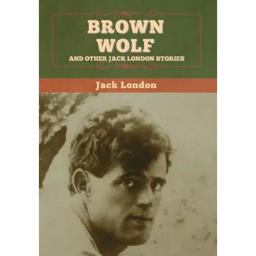 Brown Wolf and Other Jack London Stories