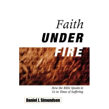 Faith Under Fire: How the Bible Speaks to Us in Times of Suffering