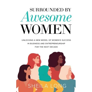 Surrounded by Awesome Women: Unlocking a New Model of Women's Success in Business and Entrepreneurship for the Next Decade