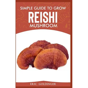 Simple Guide to Grow Reishi Mushroom: The Nitty Gritty of Cultivating Reishi Mushrooms Personally