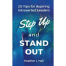 Step Up and Stand Out: 20 Tips for Aspiring Introverted Leaders