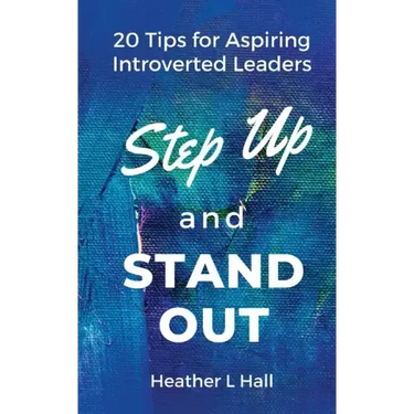 Step Up and Stand Out: 20 Tips for Aspiring Introverted Leaders