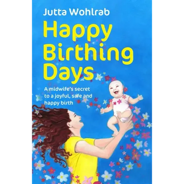 Happy Birthing Days: A Midwife's Secret to a Joyful, Safe and Happy Birth