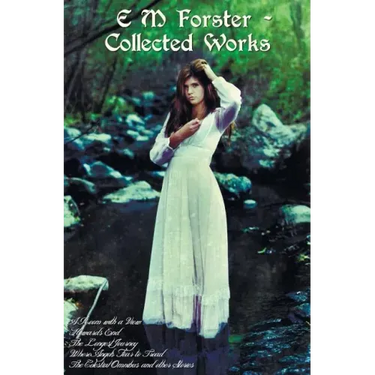 E M Forster - Collected Works, Including a Room with a View, Howards End, the Longest Journey, Where Angels Fear to Tread and the Celestial Omnibus an