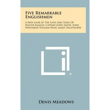 Five Remarkable Englishmen: A New Look at the Lives and Times of Walter Ralegh, Captain John Smith, John Winthrop, William Penn, James Oglethorpe