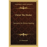 Christ the Healer: Sermons on Divine Healing
