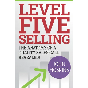Level Five Selling: The Anatomy Of A Quality Sales Call Revealed