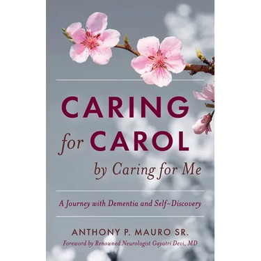 Caring for Carol by Caring for Me: A Journey with Dementia and Self-Discovery