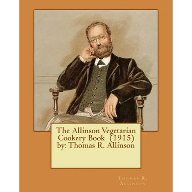 The Allinson Vegetarian Cookery Book (1915) by: Thomas R. Allinson