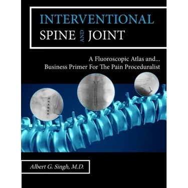 Interventional Spine and Joint: A Fluoroscopic Atlas and Business Primer For The Pain Proceduralist