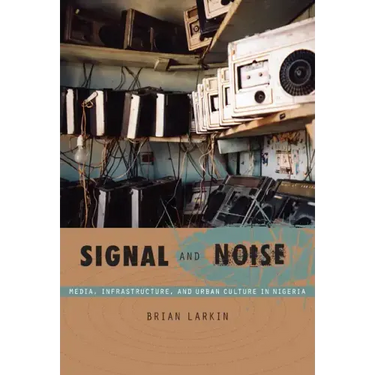 Signal and Noise: Media, Infrastructure, and Urban Culture in Nigeria