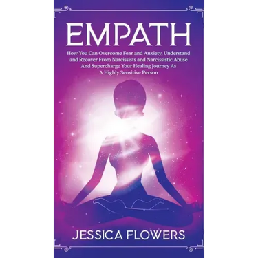 Empath How You Can Overcome Fear And Anxiety, Understand And Recover From Narcissists And Narcissistic Abuse And Accelerate Your Healing Journey As A