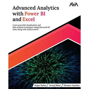 Advanced Analytics with Power BI and Excel: Learn powerful visualization and data analysis techniques using Microsoft BI tools along with Python and R