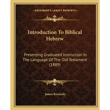 Introduction To Biblical Hebrew: Presenting Graduated Instruction In The Language Of The Old Testament (1889)